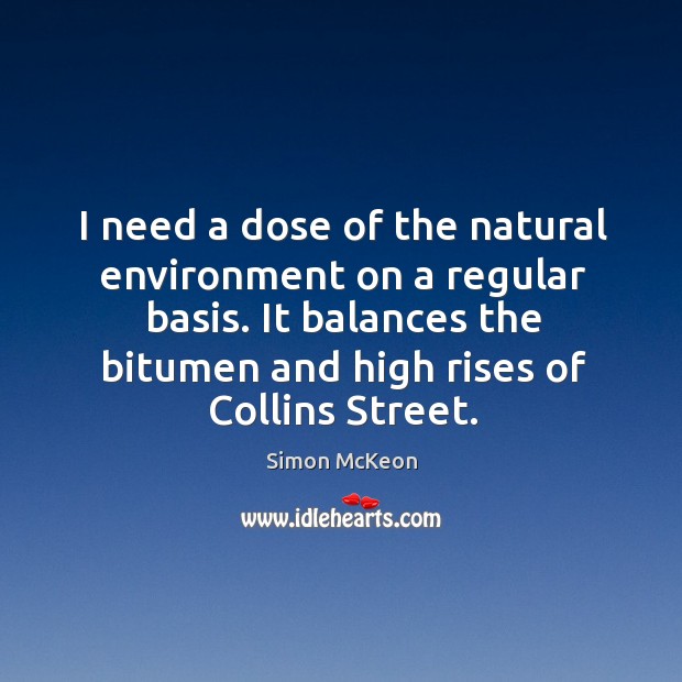 I need a dose of the natural environment on a regular basis. Environment Quotes Image