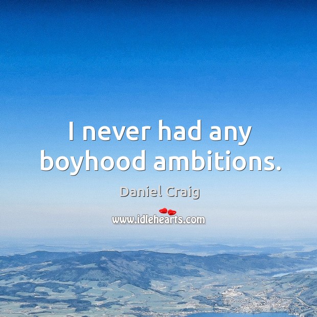 I never had any boyhood ambitions. Image