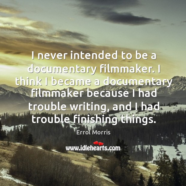 I never intended to be a documentary filmmaker. I think I became Errol Morris Picture Quote