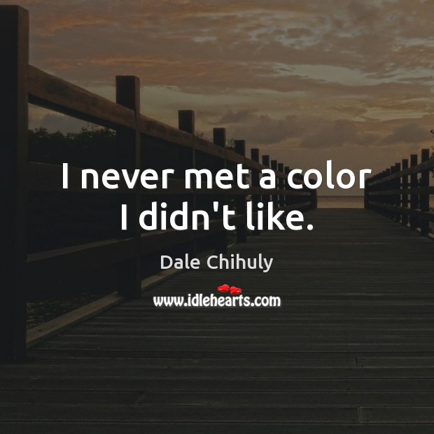 I never met a color I didn’t like. Picture Quotes Image