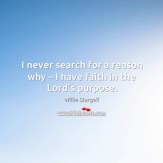 I never search for a reason why – I have faith in the lord’s purpose. Faith Quotes Image