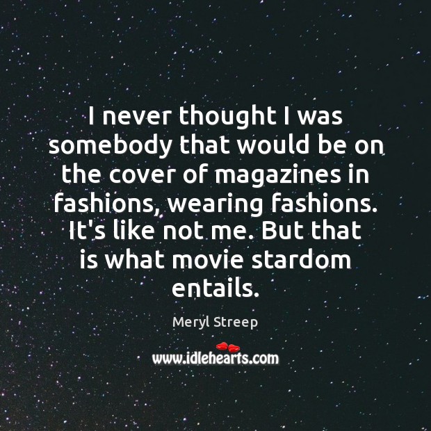 I never thought I was somebody that would be on the cover Meryl Streep Picture Quote
