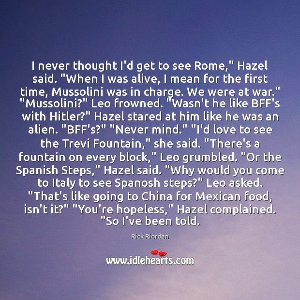 I never thought I’d get to see Rome,” Hazel said. “When I Food Quotes Image