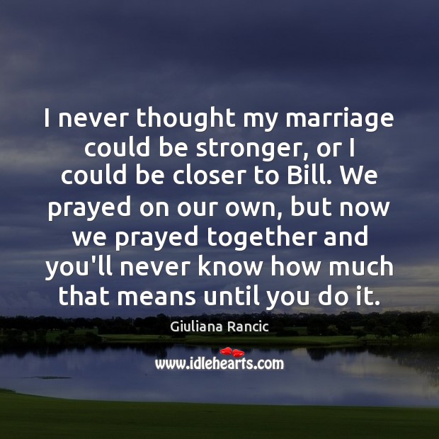 I never thought my marriage could be stronger, or I could be Picture Quotes Image