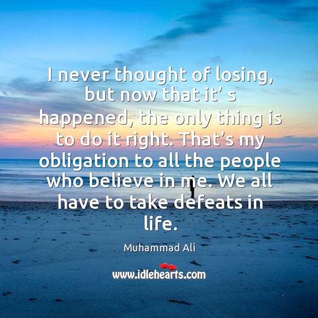 I never thought of losing, but now that it’ s happened Muhammad Ali Picture Quote