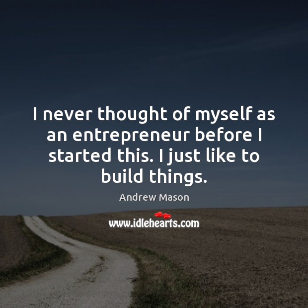 I never thought of myself as an entrepreneur before I started this. Andrew Mason Picture Quote