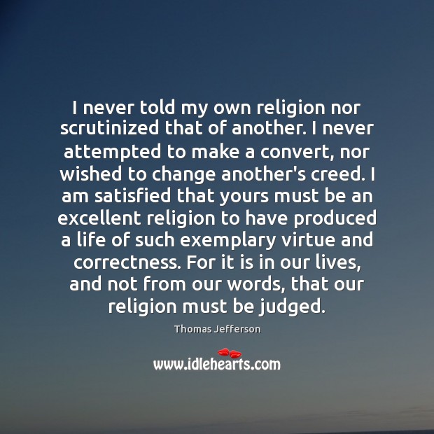 I never told my own religion nor scrutinized that of another. I Image