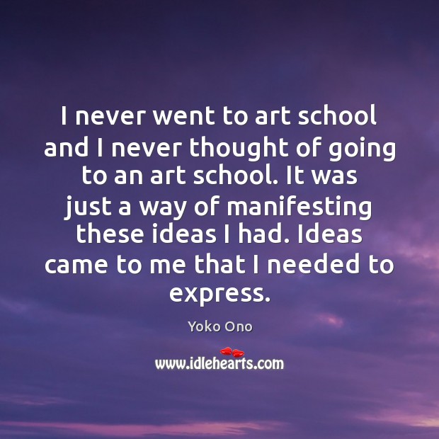 I never went to art school and I never thought of going Yoko Ono Picture Quote