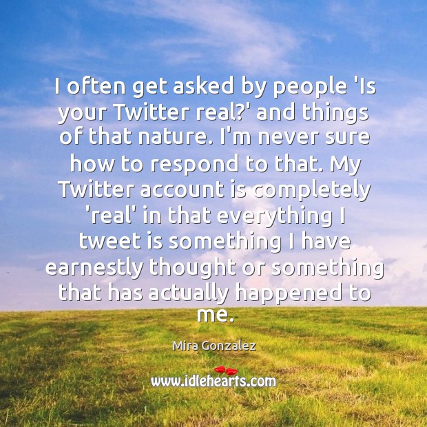 I often get asked by people ‘Is your Twitter real?’ and Nature Quotes Image