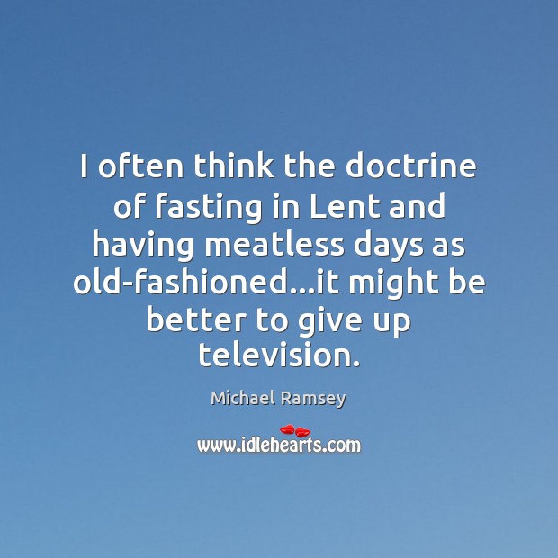 I often think the doctrine of fasting in Lent and having meatless Michael Ramsey Picture Quote