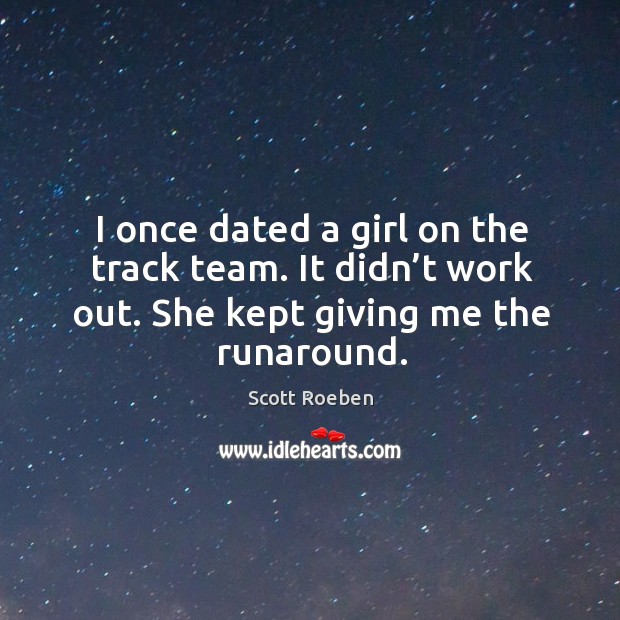 I once dated a girl on the track team. It didn’t work out. She kept giving me the runaround. Team Quotes Image