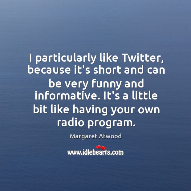 I particularly like Twitter, because it’s short and can be very funny Margaret Atwood Picture Quote