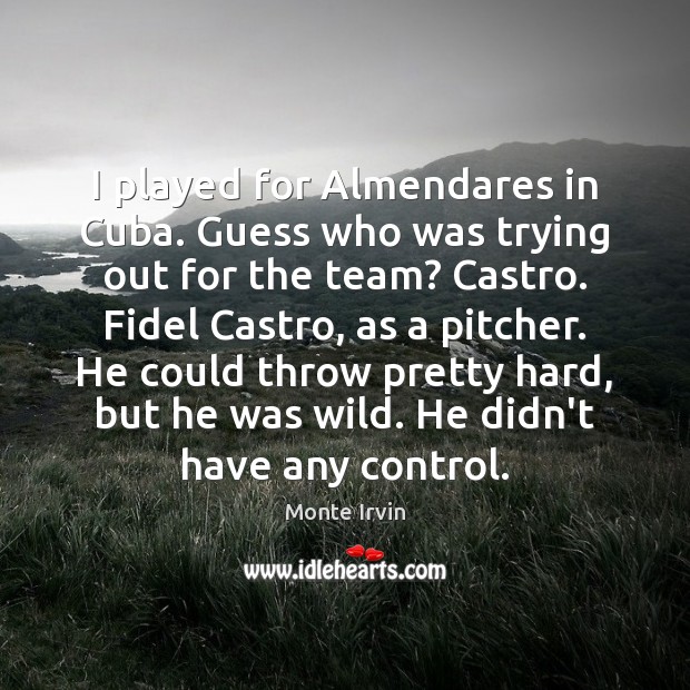 I played for Almendares in Cuba. Guess who was trying out for Team Quotes Image