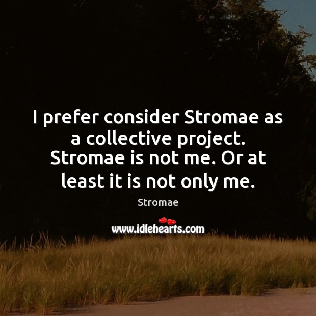 I prefer consider Stromae as a collective project. Stromae is not me. Stromae Picture Quote