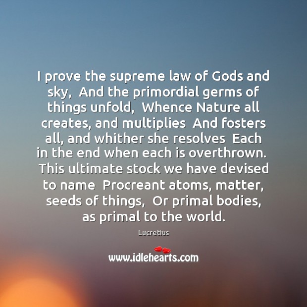 I prove the supreme law of Gods and sky,  And the primordial Nature Quotes Image