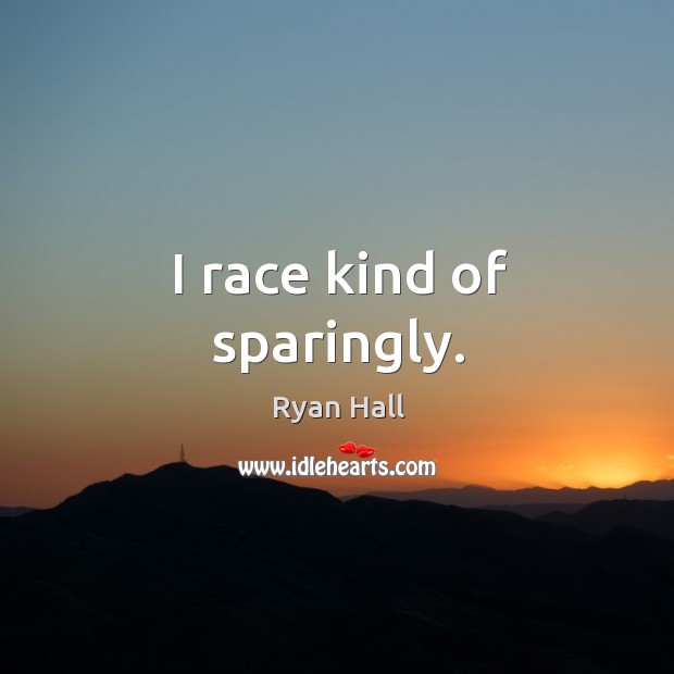 I race kind of sparingly. Ryan Hall Picture Quote