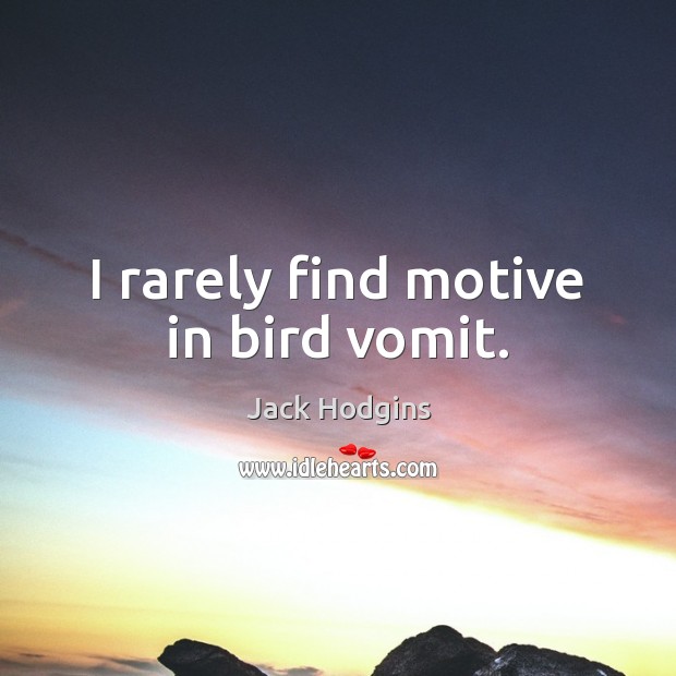 I rarely find motive in bird vomit. Jack Hodgins Picture Quote