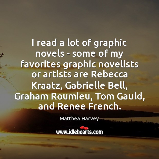 I read a lot of graphic novels – some of my favorites Matthea Harvey Picture Quote