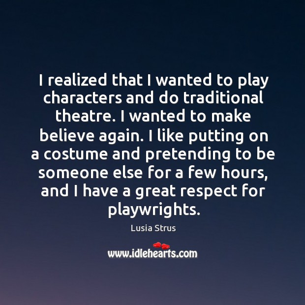 I realized that I wanted to play characters and do traditional theatre. Respect Quotes Image