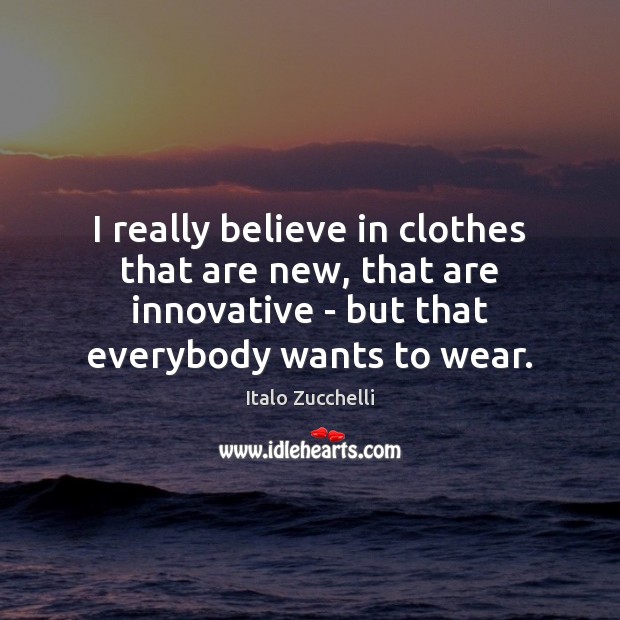 I really believe in clothes that are new, that are innovative – Image