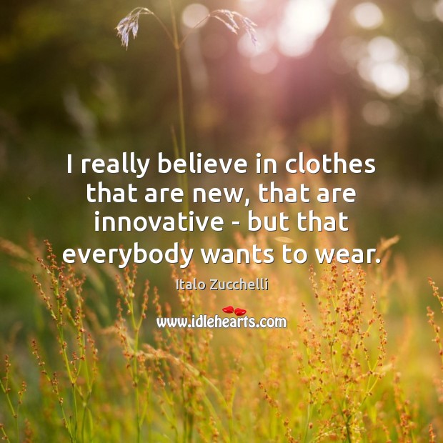 I really believe in clothes that are new, that are innovative – Image