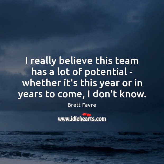 I really believe this team has a lot of potential – whether Team Quotes Image