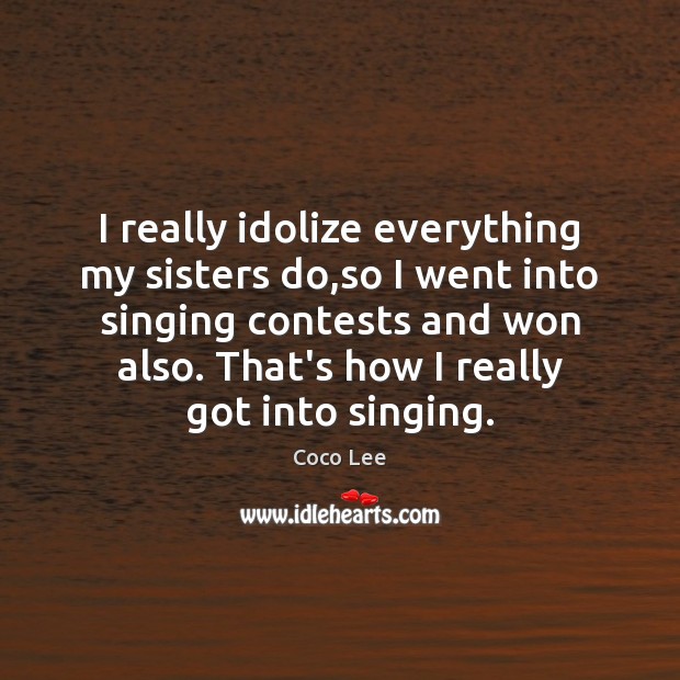 I really idolize everything my sisters do,so I went into singing Image