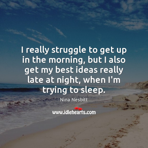 I really struggle to get up in the morning, but I also Picture Quotes Image