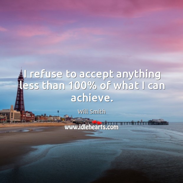 I refuse to accept anything less than 100% of what I can achieve. Accept Quotes Image