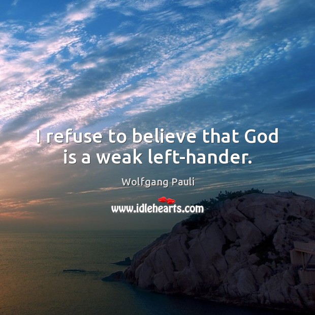 I refuse to believe that God is a weak left-hander. Picture Quotes Image