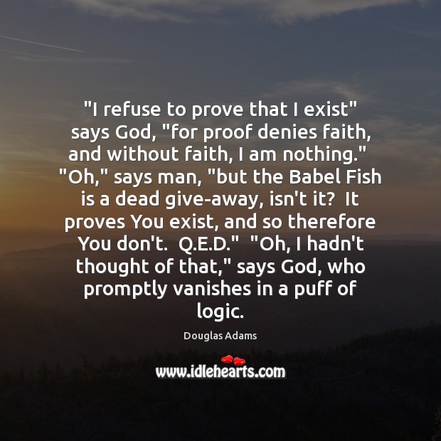 “I refuse to prove that I exist” says God, “for proof denies Logic Quotes Image