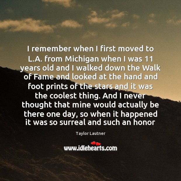 I remember when I first moved to L.A. from Michigan when Taylor Lautner Picture Quote