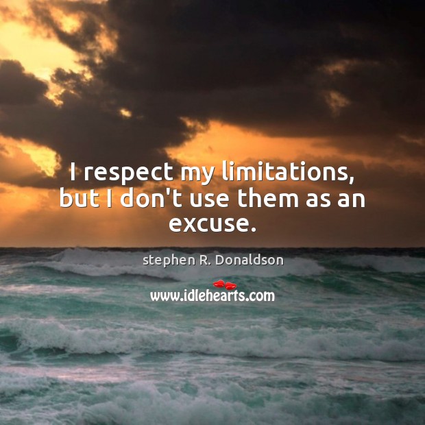 I respect my limitations, but I don’t use them as an excuse. Respect Quotes Image