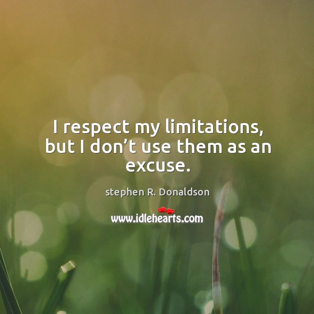 I respect my limitations, but I don’t use them as an excuse. Respect Quotes Image