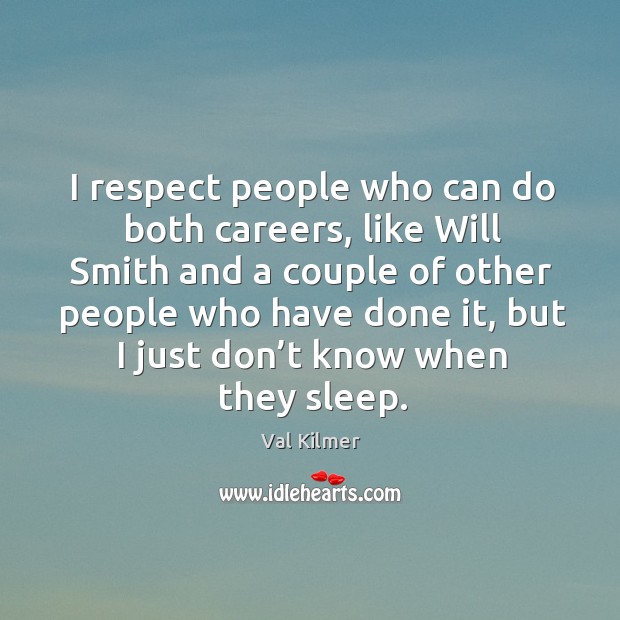 I respect people who can do both careers, like will smith and a couple of other people who have done it Respect Quotes Image