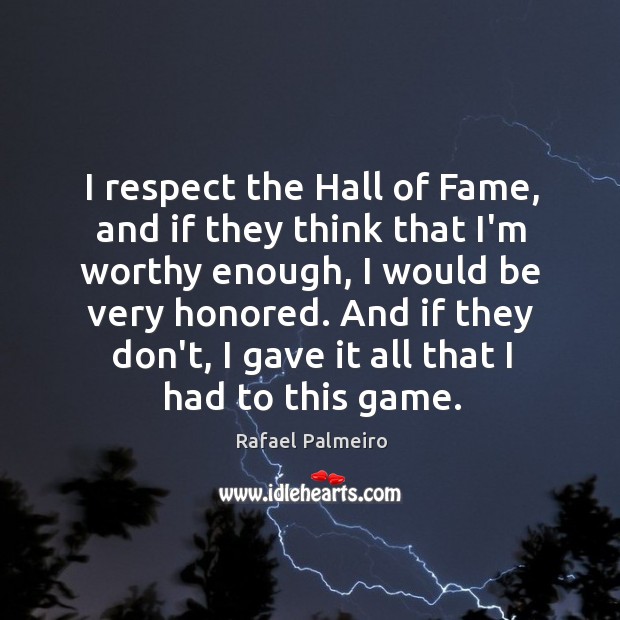 I respect the Hall of Fame, and if they think that I’m Respect Quotes Image