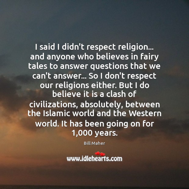 I said I didn’t respect religion… and anyone who believes in fairy Respect Quotes Image