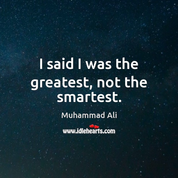 I said I was the greatest, not the smartest. Muhammad Ali Picture Quote