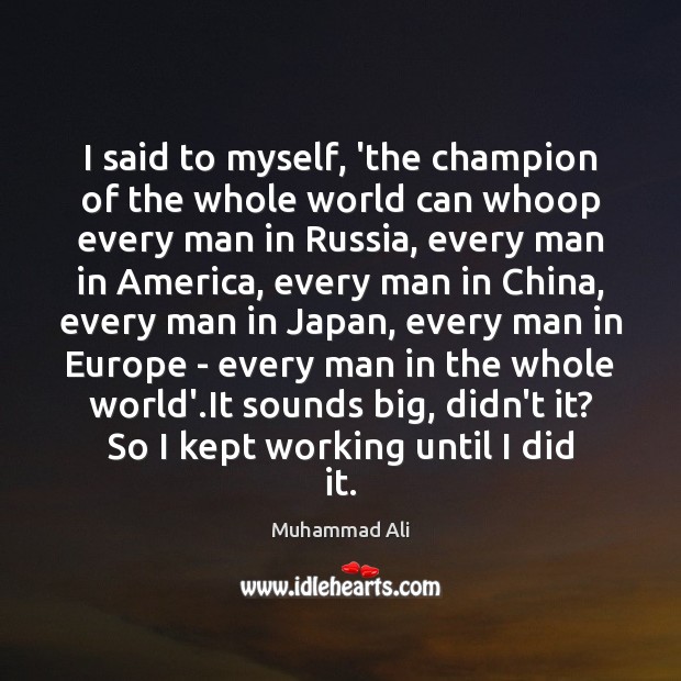 I said to myself, ‘the champion of the whole world can whoop Muhammad Ali Picture Quote