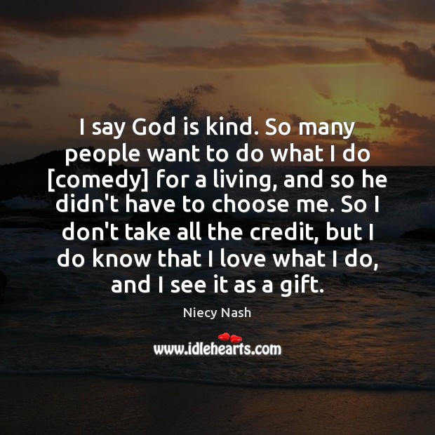 I say God is kind. So many people want to do what Gift Quotes Image