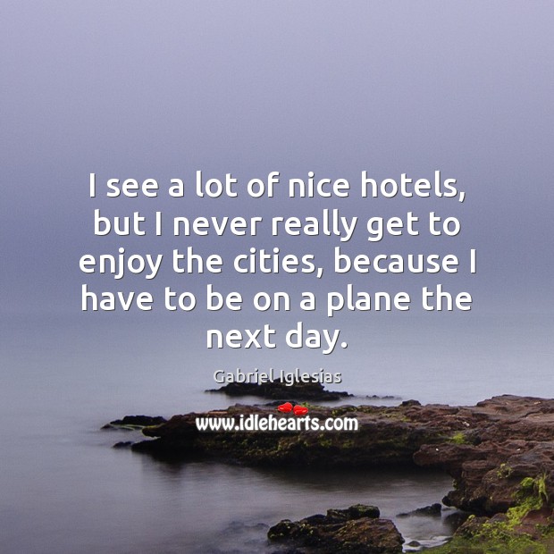 I see a lot of nice hotels, but I never really get Gabriel Iglesias Picture Quote