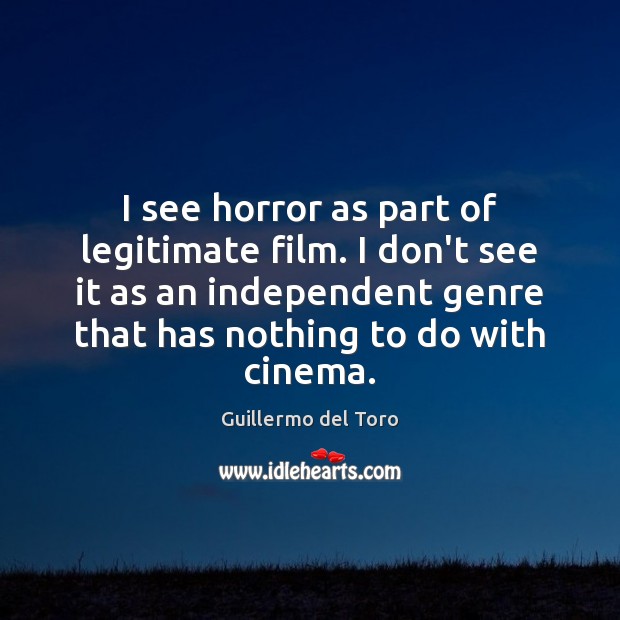 I see horror as part of legitimate film. I don’t see it Image