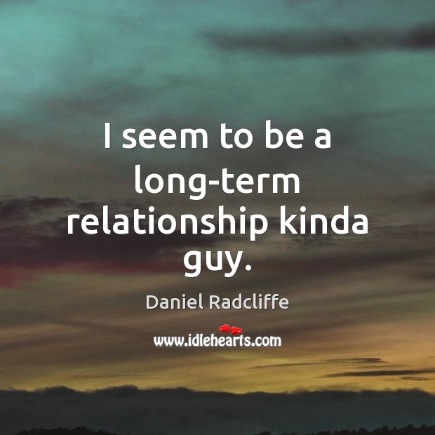 I seem to be a long-term relationship kinda guy. Picture Quotes Image