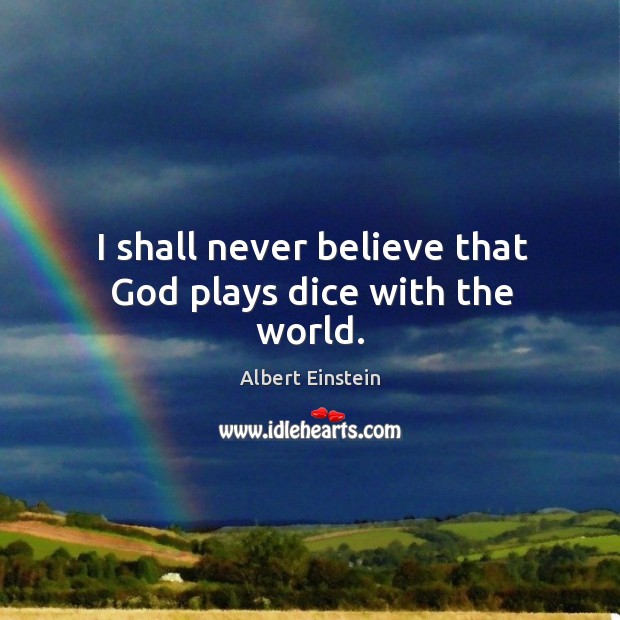 I shall never believe that God plays dice with the world. Albert Einstein Picture Quote
