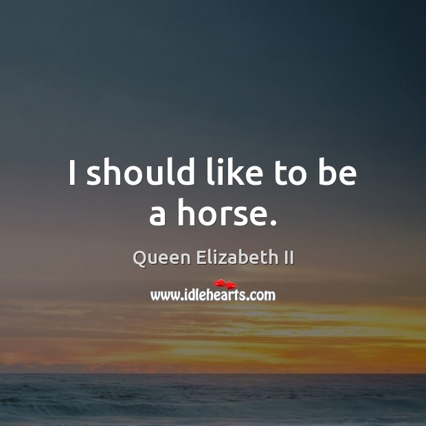 I should like to be a horse. Image