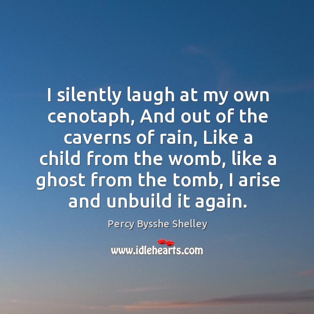 I silently laugh at my own cenotaph, And out of the caverns Percy Bysshe Shelley Picture Quote