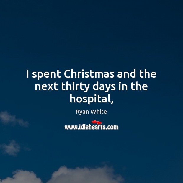 I spent Christmas and the next thirty days in the hospital, Christmas Quotes Image