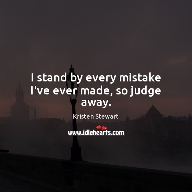 I stand by every mistake I’ve ever made, so judge away. Picture Quotes Image