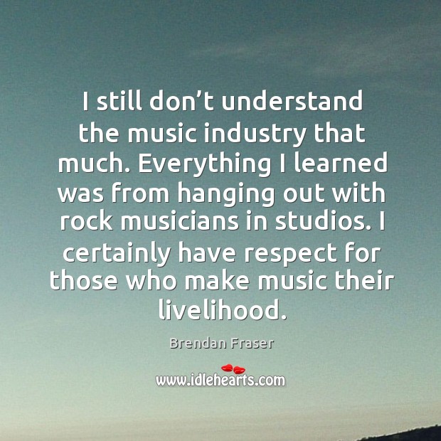 I still don’t understand the music industry that much. Image