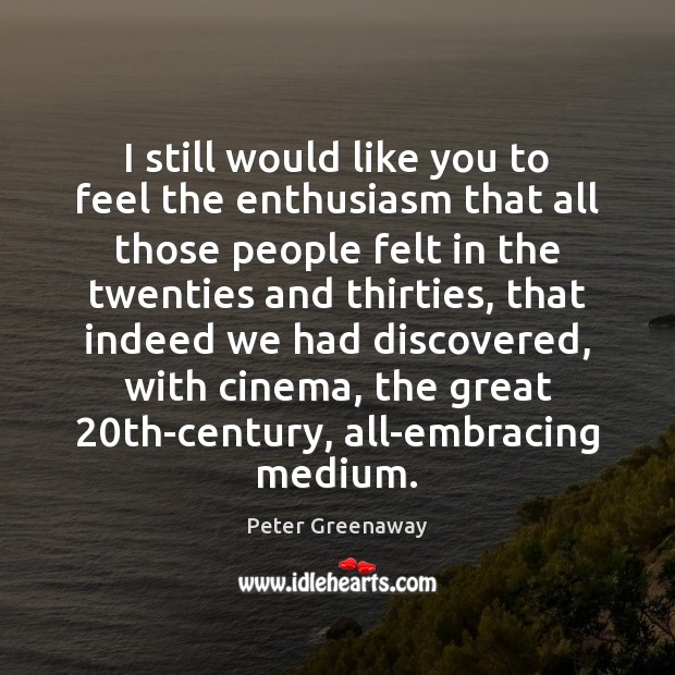 I still would like you to feel the enthusiasm that all those Peter Greenaway Picture Quote